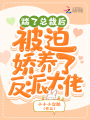 踹了总裁后，被迫娇养了反派大佬